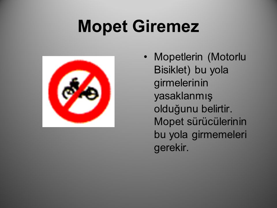 Mopet Giremez Mopetlerin (Motorlu Bisiklet) bu yola girmelerinin yasaklanmış olduğunu belirtir.