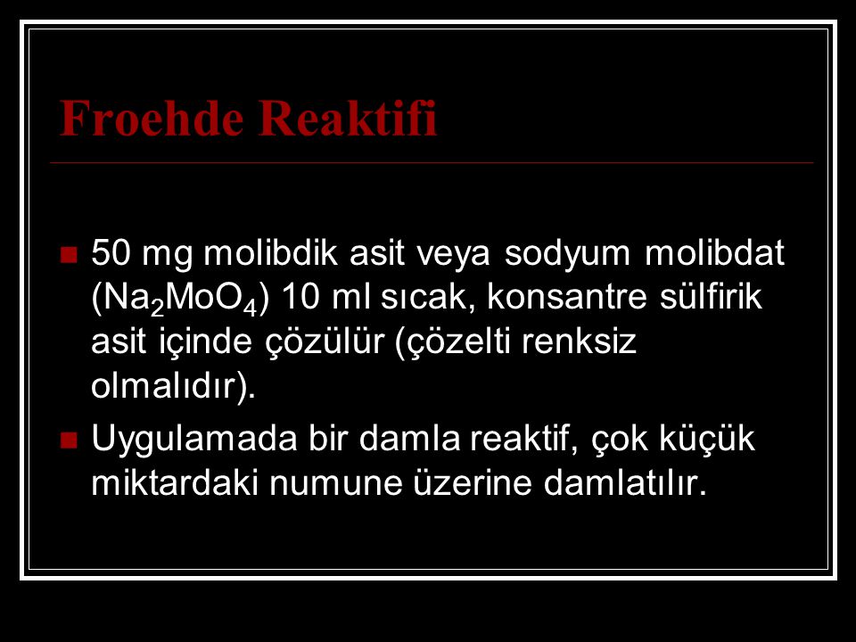 Froehde Reaktifi 50 mg molibdik asit veya sodyum molibdat (Na2MoO4) 10 ml sıcak, konsantre sülfirik asit içinde çözülür (çözelti renksiz olmalıdır).