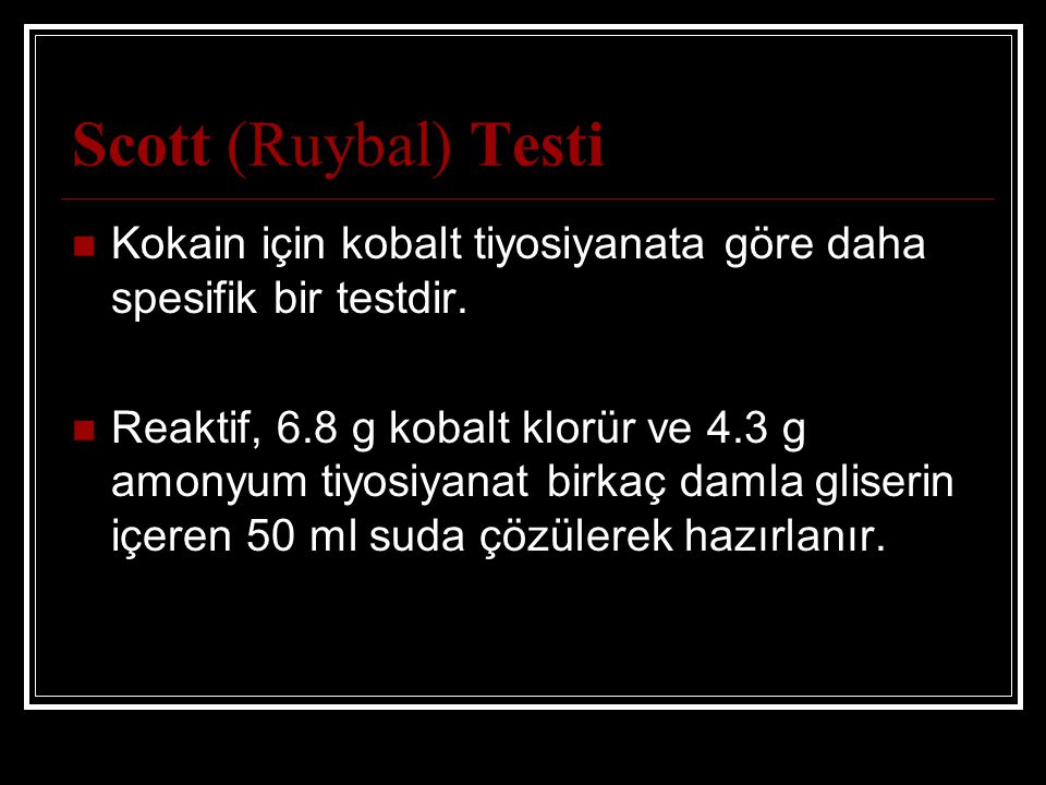 Scott (Ruybal) Testi Kokain için kobalt tiyosiyanata göre daha spesifik bir testdir.