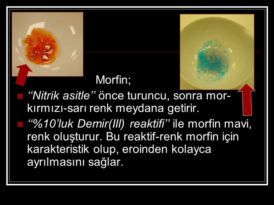 Morfin; ‘‘Nitrik asitle’’ önce turuncu, sonra mor-kırmızı-sarı renk meydana getirir.