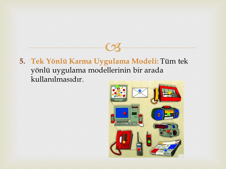 Tek Yönlü Karma Uygulama Modeli: Tüm tek yönlü uygulama modellerinin bir arada kullanılmasıdır.