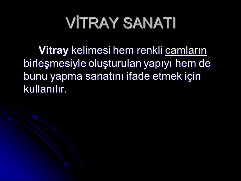 VİTRAY SANATI Vitray kelimesi hem renkli camların birleşmesiyle oluşturulan yapıyı hem de bunu yapma sanatını ifade etmek için kullanılır.