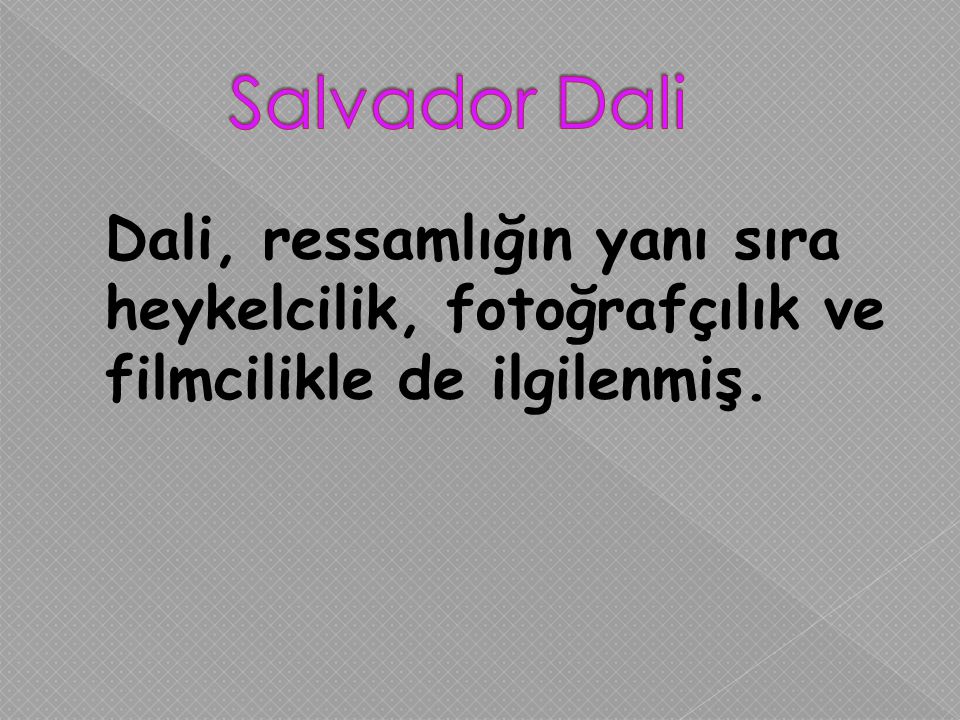 Salvador Dali Dali, ressamlığın yanı sıra heykelcilik, fotoğrafçılık ve filmcilikle de ilgilenmiş.