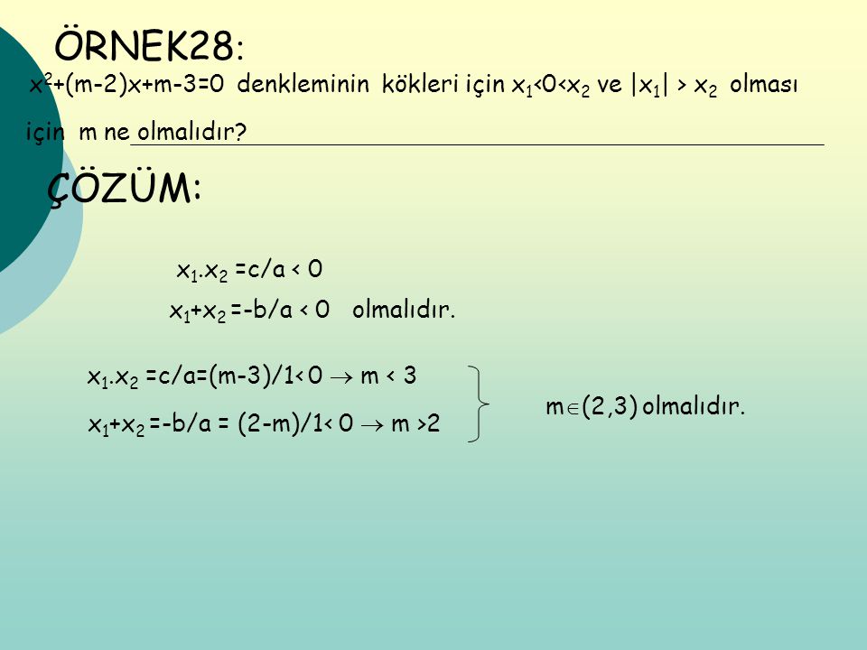 ÖRNEK28: x2+(m-2)x+m-3=0 denkleminin kökleri için x1‹0‹x2 ve |x1| > x2 olması. için m ne olmalıdır