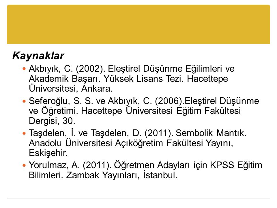 Kaynaklar Akbıyık, C. (2002). Eleştirel Düşünme Eğilimleri ve Akademik Başarı. Yüksek Lisans Tezi. Hacettepe Üniversitesi, Ankara.