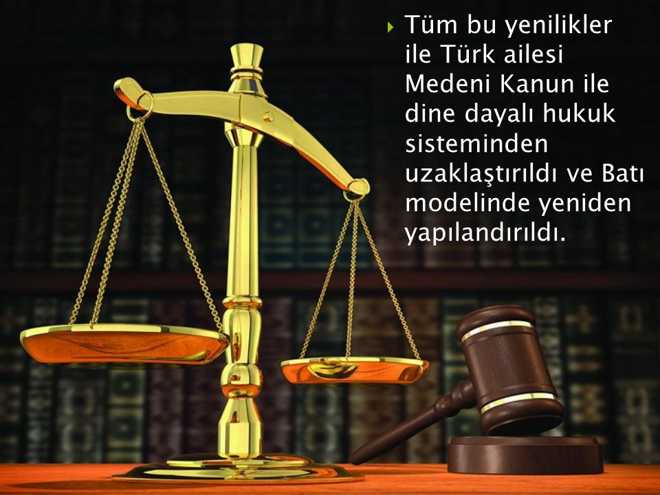 Tüm bu yenilikler ile Türk ailesi Medeni Kanun ile dine dayalı hukuk sisteminden uzaklaştırıldı ve Batı modelinde yeniden yapılandırıldı.