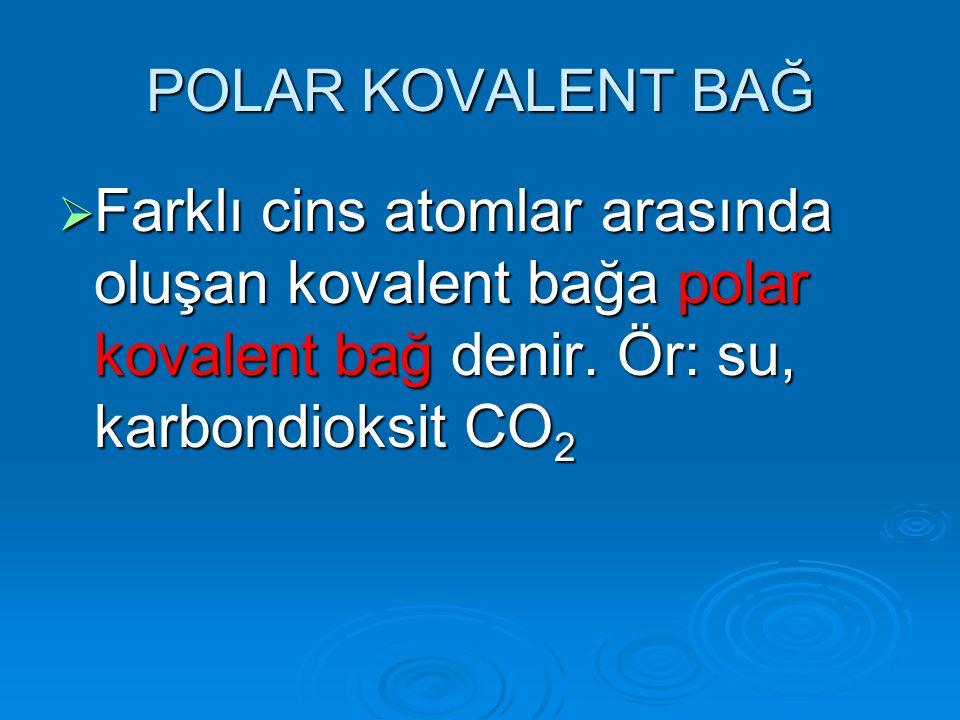 POLAR KOVALENT BAĞ Farklı cins atomlar arasında oluşan kovalent bağa polar kovalent bağ denir.