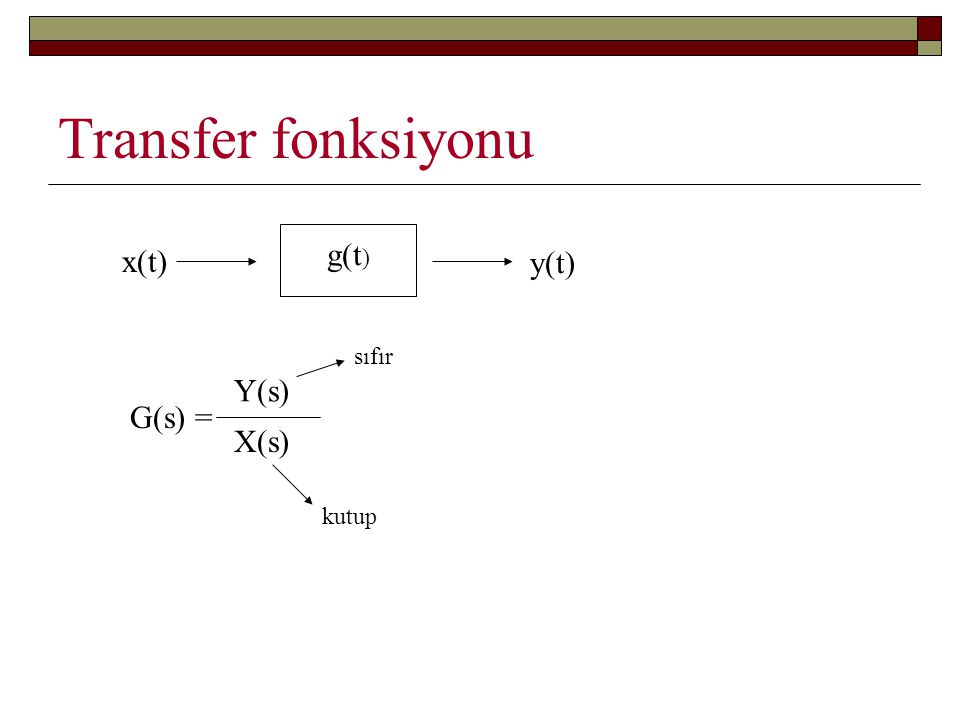 Transfer fonksiyonu x(t) y(t) g(t) sıfır G(s) = Y(s) X(s) kutup