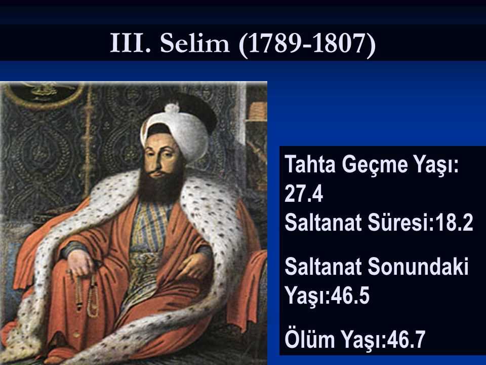 III. Selim ( ) Tahta Geçme Yaşı: 27.4 Saltanat Süresi:18.2