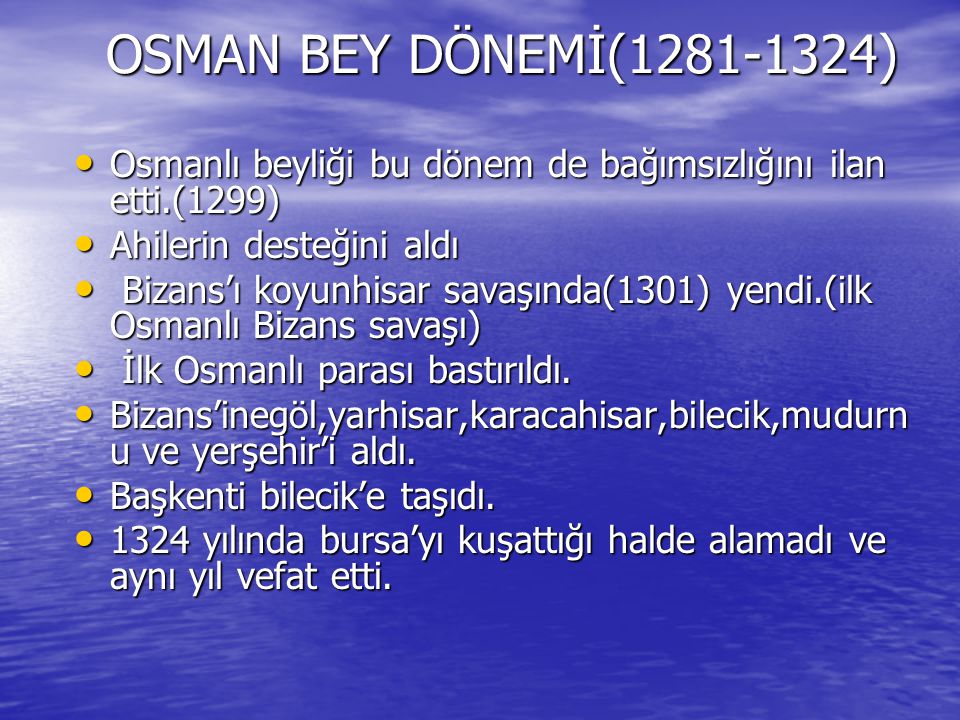 OSMAN BEY DÖNEMİ( ) Osmanlı beyliği bu dönem de bağımsızlığını ilan etti.(1299) Ahilerin desteğini aldı.