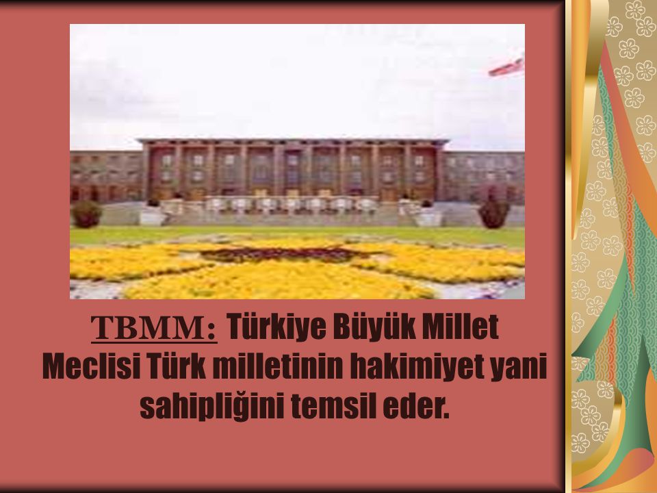 TBMM: Türkiye Büyük Millet Meclisi Türk milletinin hakimiyet yani sahipliğini temsil eder.