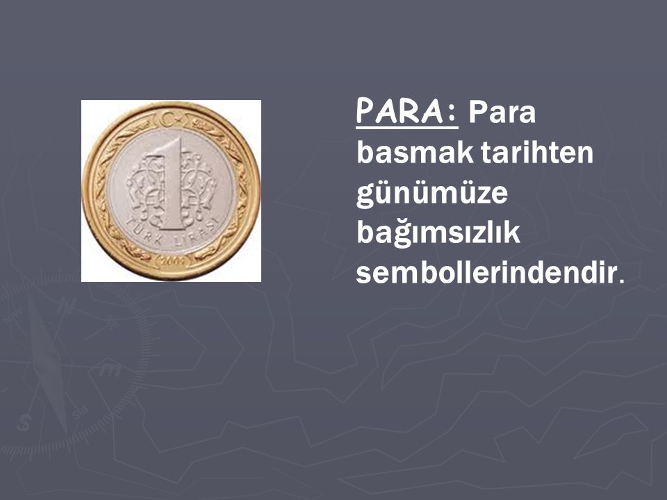 PARA: Para basmak tarihten günümüze bağımsızlık sembollerindendir.