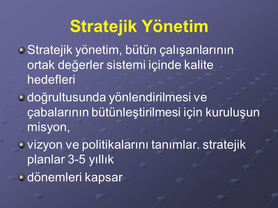 Stratejik Yönetim Stratejik yönetim, bütün çalışanlarının ortak değerler sistemi içinde kalite hedefleri.