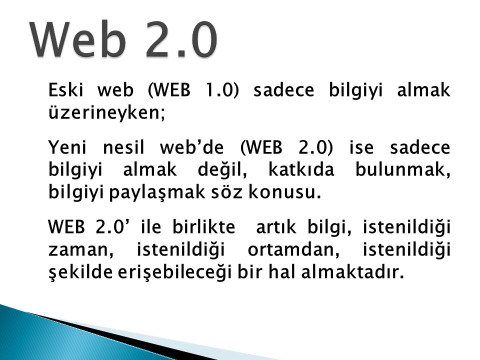 Web 2.0 Eski web (WEB 1.0) sadece bilgiyi almak üzerineyken;