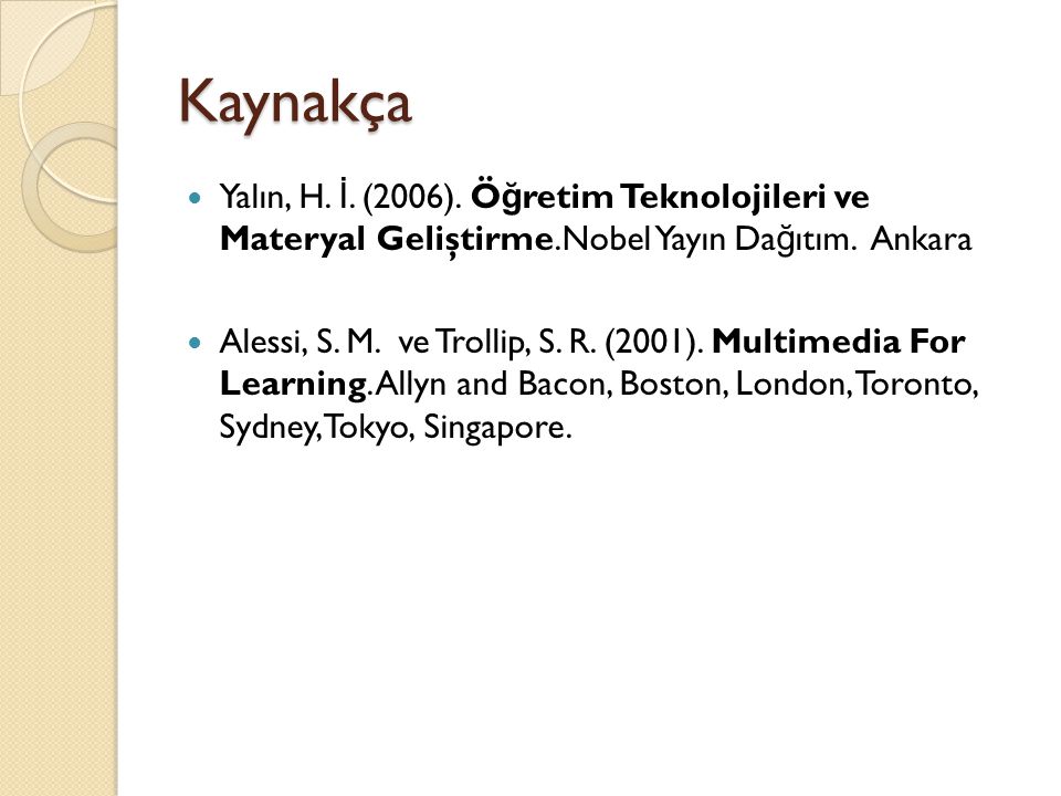 Kaynakça Yalın, H. İ. (2006). Öğretim Teknolojileri ve Materyal Geliştirme.Nobel Yayın Dağıtım. Ankara.