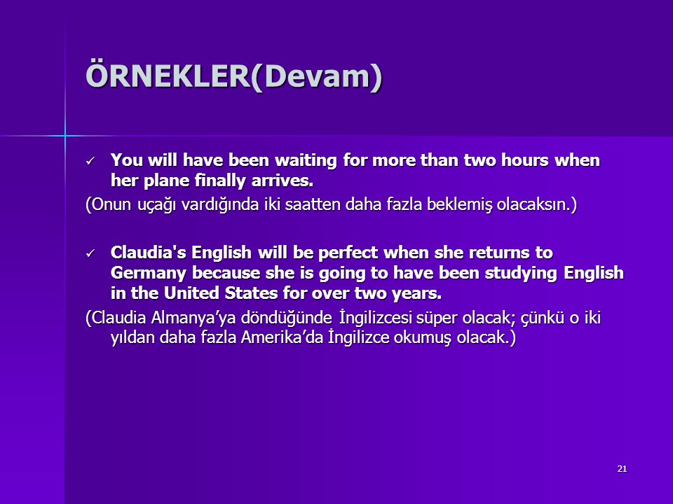 ÖRNEKLER(Devam) You will have been waiting for more than two hours when her plane finally arrives.