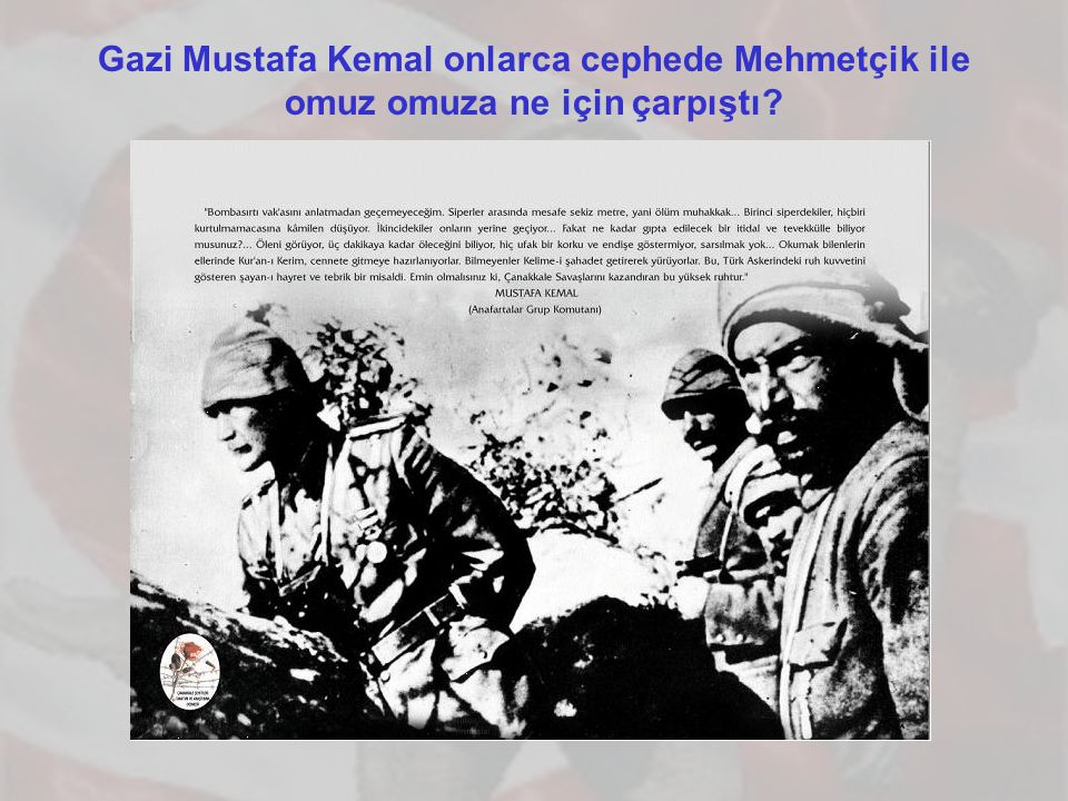 Gazi Mustafa Kemal onlarca cephede Mehmetçik ile omuz omuza ne için çarpıştı