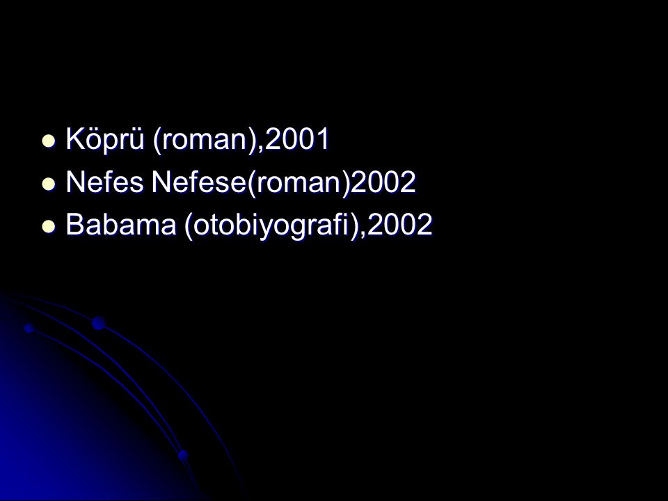 Köprü (roman),2001 Nefes Nefese(roman)2002 Babama (otobiyografi),2002