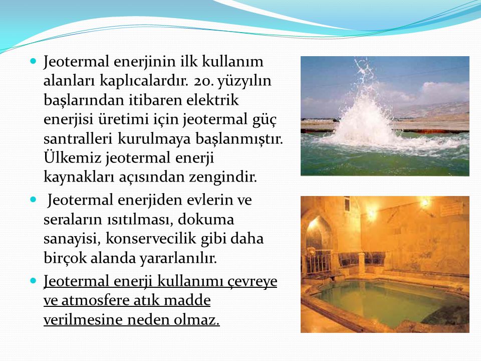 Jeotermal enerjinin ilk kullanım alanları kaplıcalardır. 20