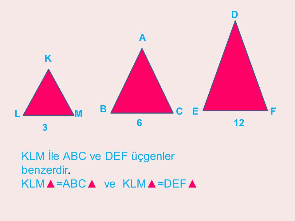 KLM İle ABC ve DEF üçgenler benzerdir. KLM▲≈ABC▲ ve KLM▲≈DEF▲