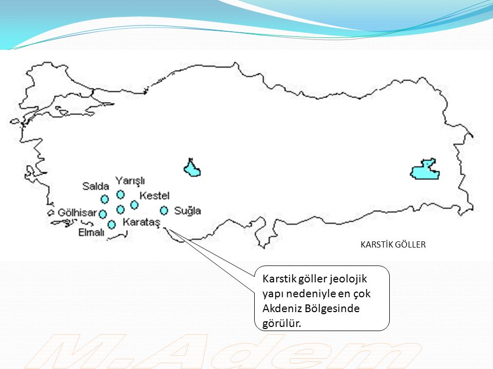 KARSTİK GÖLLER Karstik göller jeolojik yapı nedeniyle en çok Akdeniz Bölgesinde görülür. M.Adem