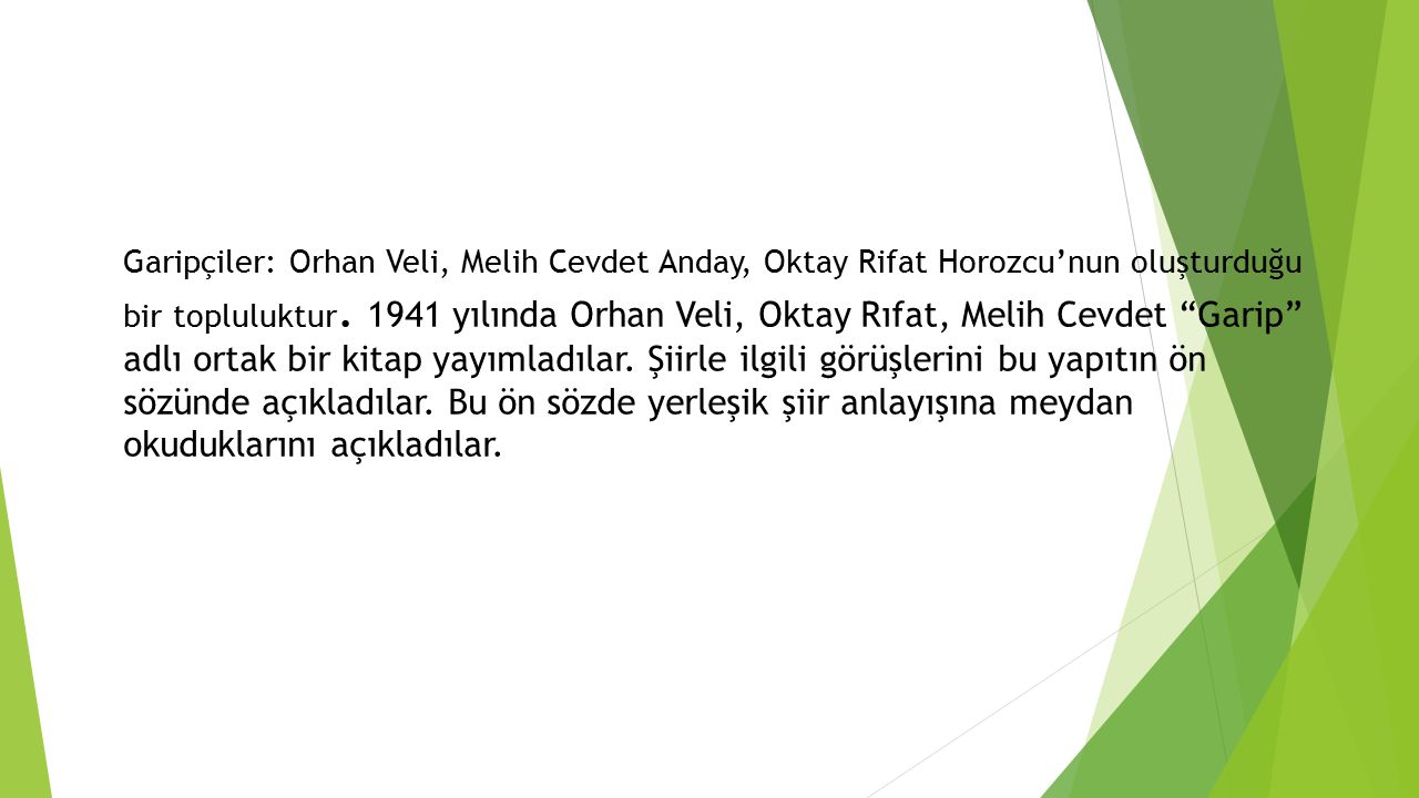 Garipçiler: Orhan Veli, Melih Cevdet Anday, Oktay Rifat Horozcu’nun oluşturduğu bir topluluktur.