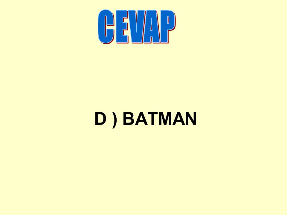 CEVAP D ) BATMAN