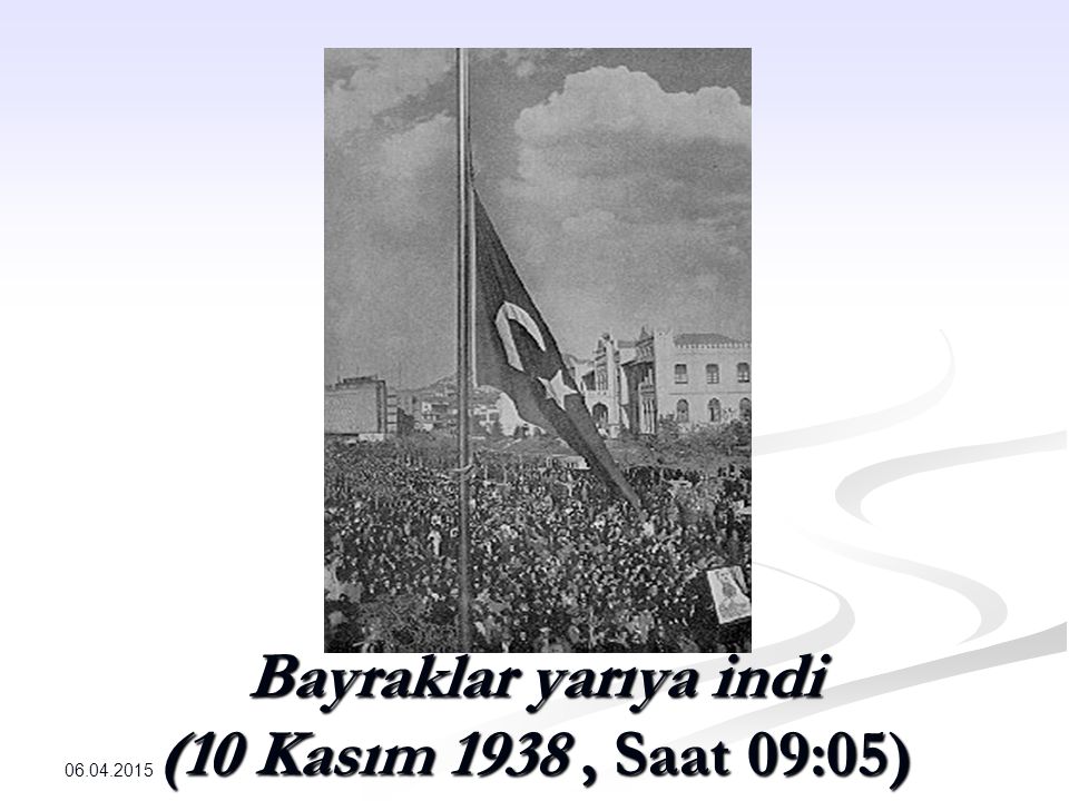 Bayraklar yarıya indi (10 Kasım 1938 , Saat 09:05)