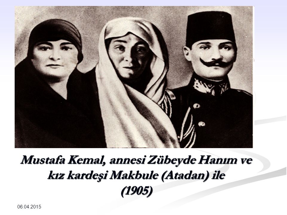 Mustafa Kemal, annesi Zübeyde Hanım ve kız kardeşi Makbule (Atadan) ile (1905)