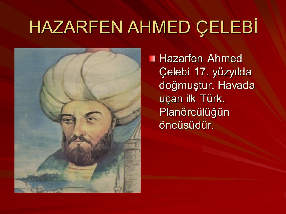 HAZARFEN AHMED ÇELEBİ Hazarfen Ahmed Çelebi 17. yüzyılda doğmuştur.