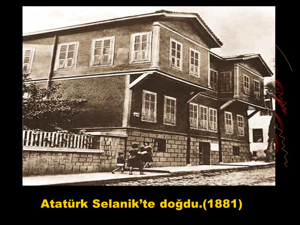 Atatürk Selanik’te doğdu.(1881)