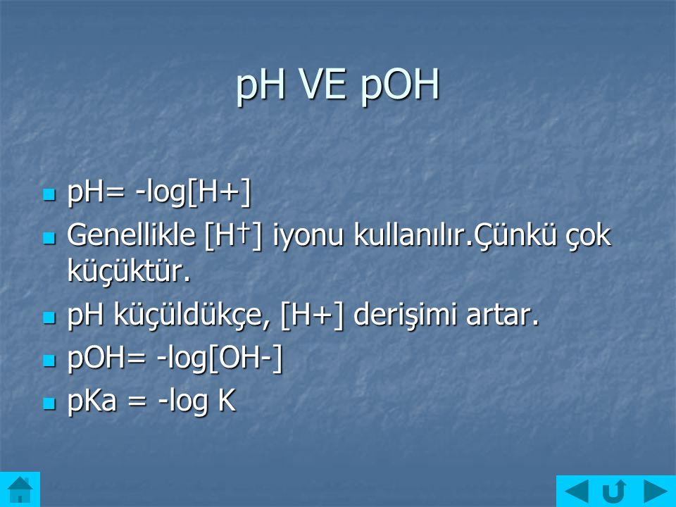 pH VE pOH pH= -log[H+] Genellikle [H†] iyonu kullanılır.Çünkü çok küçüktür. pH küçüldükçe, [H+] derişimi artar.