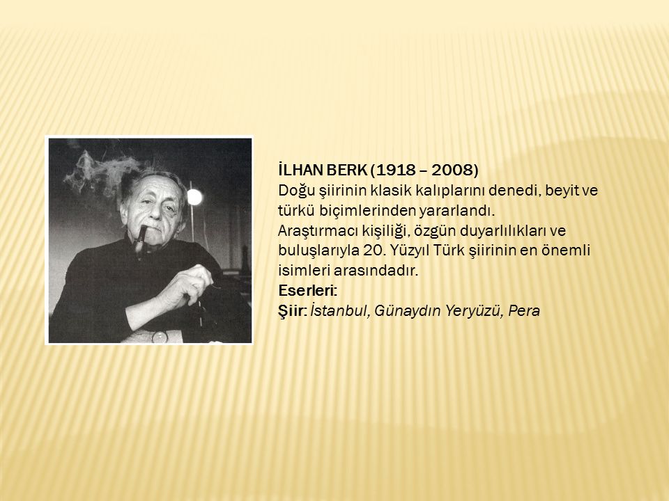 İLHAN BERK (1918 – 2008) Doğu şiirinin klasik kalıplarını denedi, beyit ve türkü biçimlerinden yararlandı.
