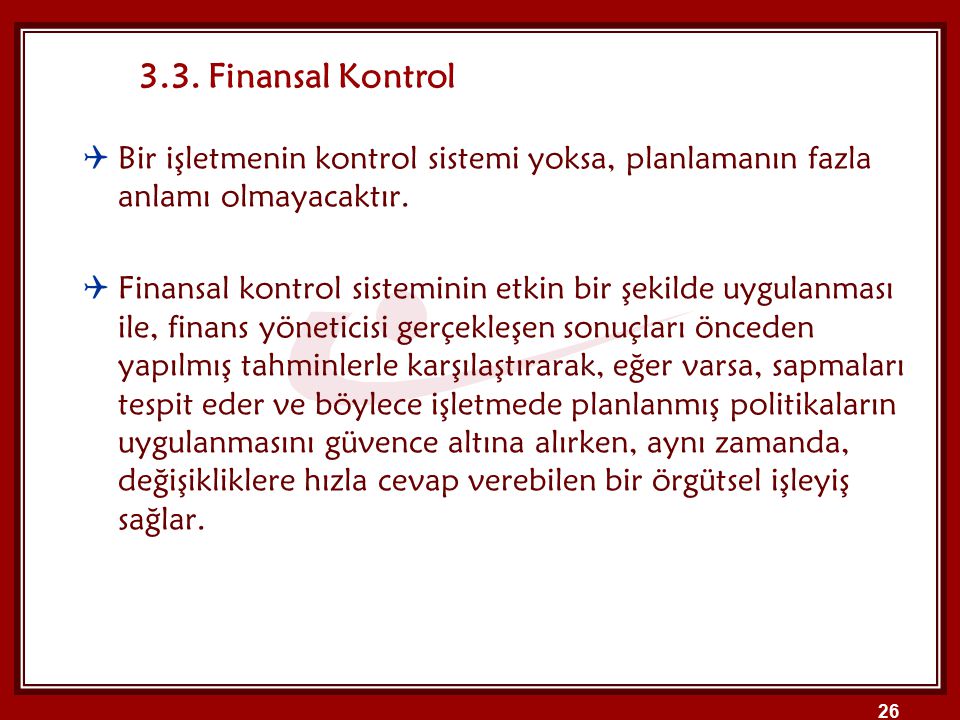 3.3. Finansal Kontrol Bir işletmenin kontrol sistemi yoksa, planlamanın fazla anlamı olmayacaktır.