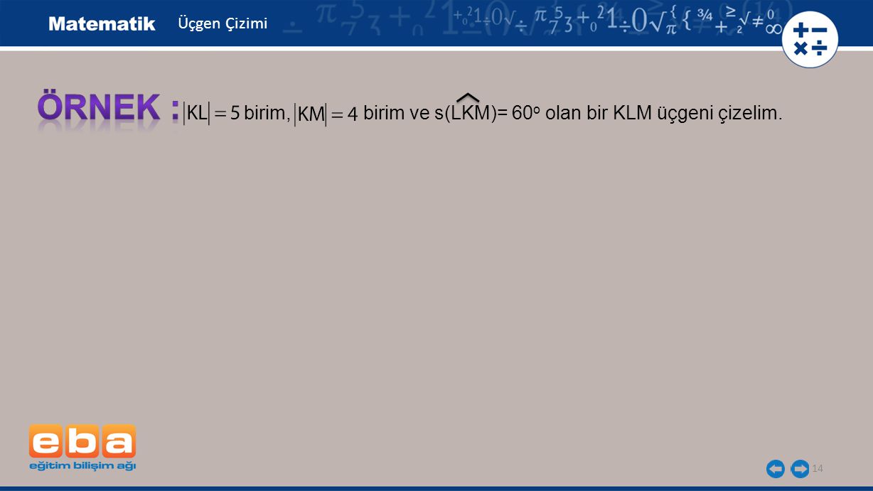 ÖRNEK : birim, birim ve s(LKM)= 60o olan bir KLM üçgeni çizelim.