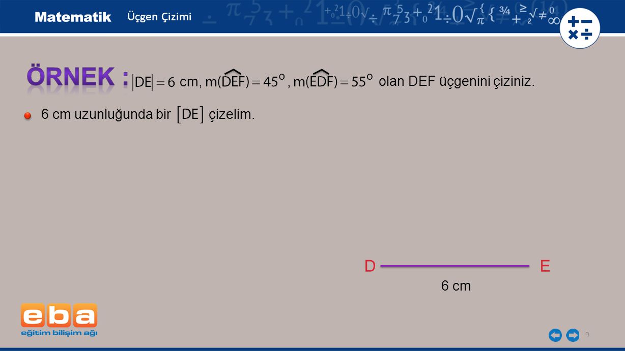 ÖRNEK : D E cm, , olan DEF üçgenini çiziniz.