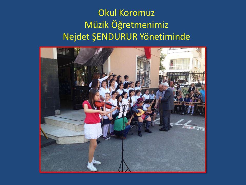 Okul Koromuz Müzik Öğretmenimiz Nejdet ŞENDURUR Yönetiminde