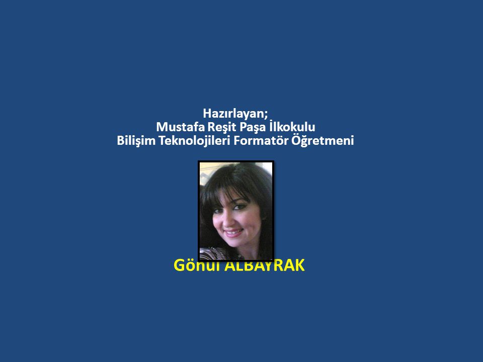 Hazırlayan; Mustafa Reşit Paşa İlkokulu Bilişim Teknolojileri Formatör Öğretmeni