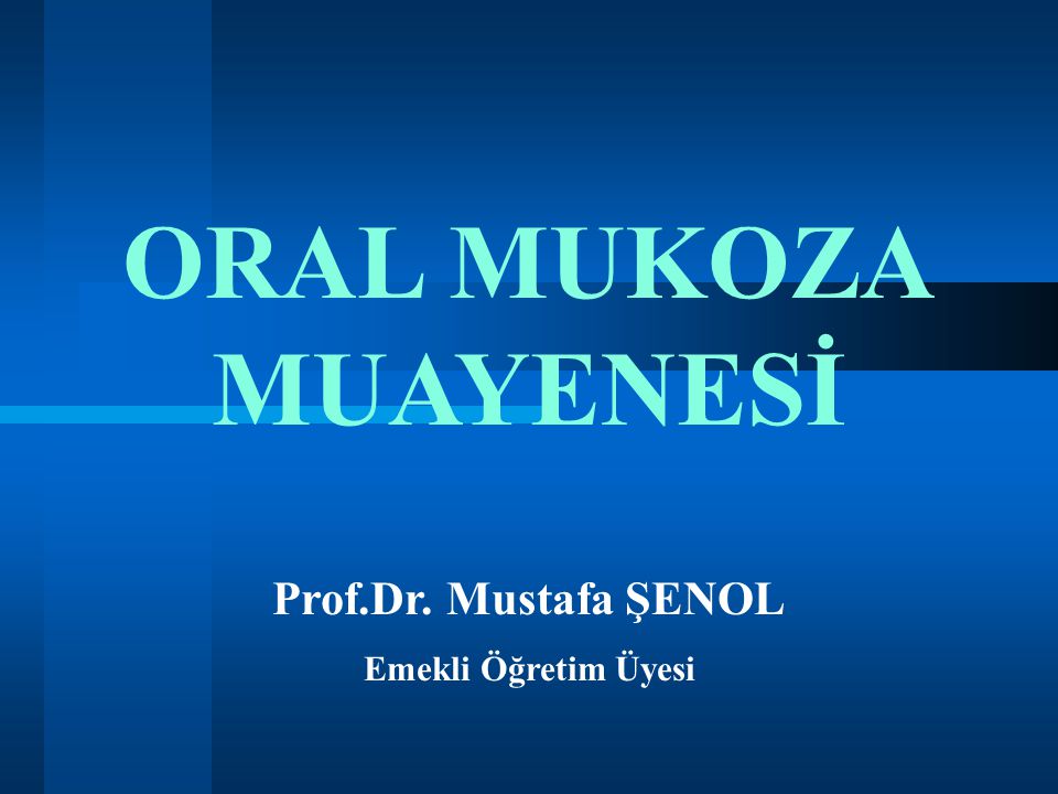 ORAL MUKOZA MUAYENESİ Prof.Dr. Mustafa ŞENOL Emekli Öğretim Üyesi 1