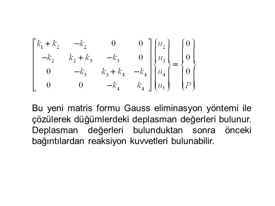 Bu yeni matris formu Gauss eliminasyon yöntemi ile çözülerek düğümlerdeki deplasman değerleri bulunur.