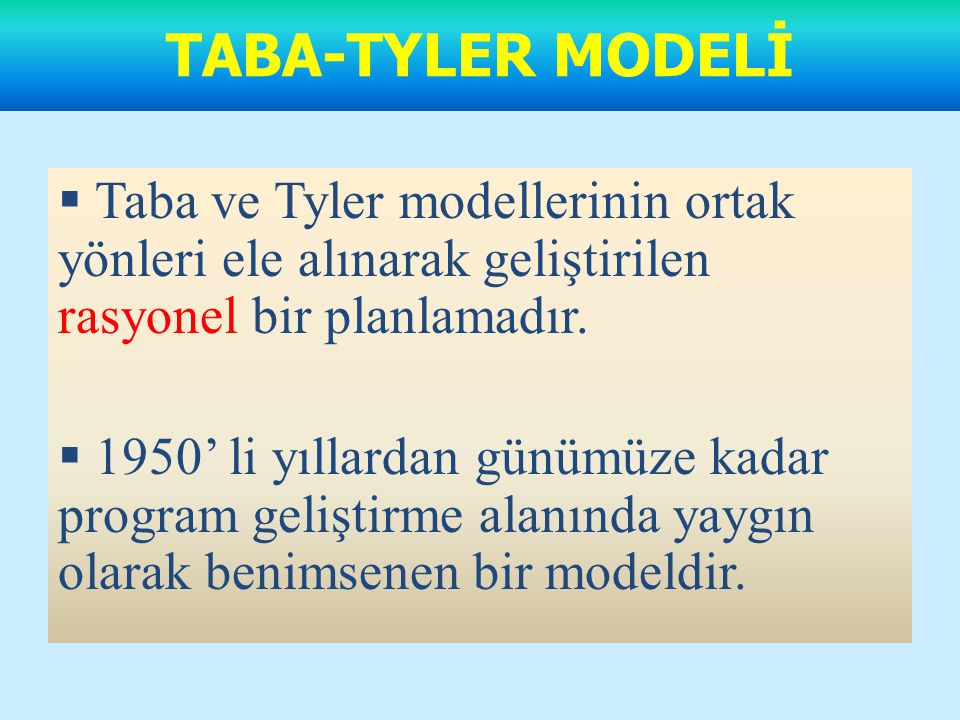 TABA-TYLER MODELİ Taba ve Tyler modellerinin ortak yönleri ele alınarak geliştirilen rasyonel bir planlamadır.