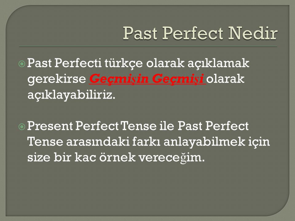 Past Perfect Nedir Past Perfecti türkçe olarak açıklamak gerekirse Geçmişin Geçmişi olarak açıklayabiliriz.