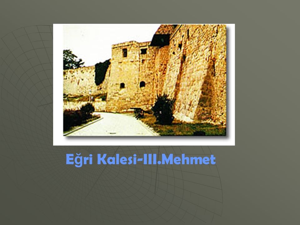 Eğri Kalesi-III.Mehmet