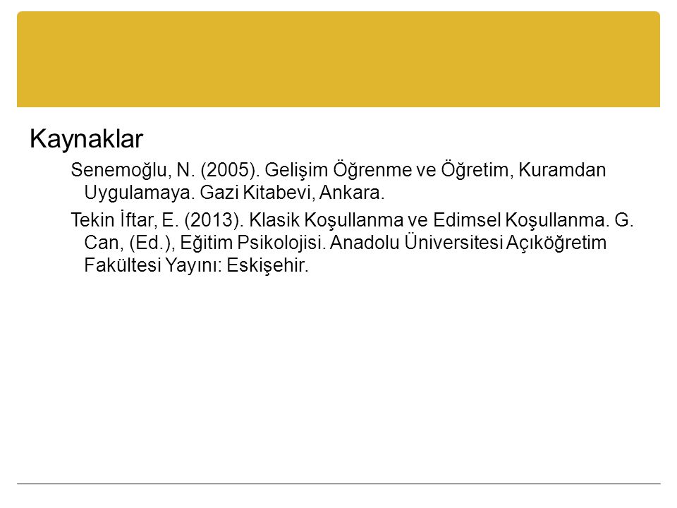 Kaynaklar Senemoğlu, N. (2005). Gelişim Öğrenme ve Öğretim, Kuramdan Uygulamaya. Gazi Kitabevi, Ankara.