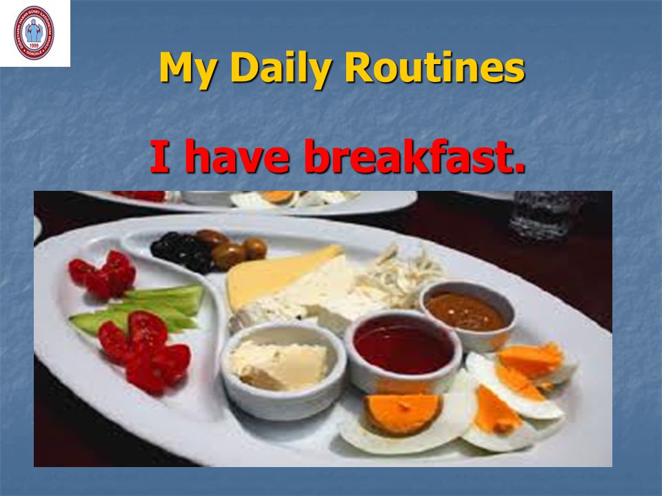 My Daily Routines I have breakfast.