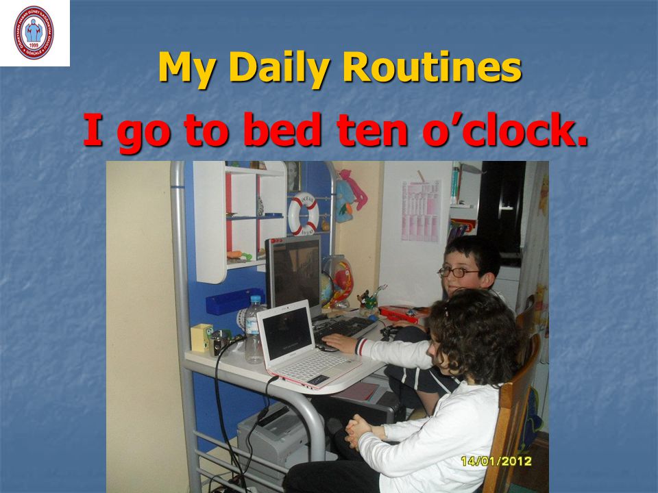 My Daily Routines I go to bed ten o’clock.