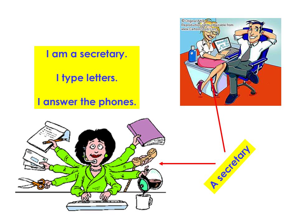 I am a secretary. I type letters. I answer the phones. A secretary