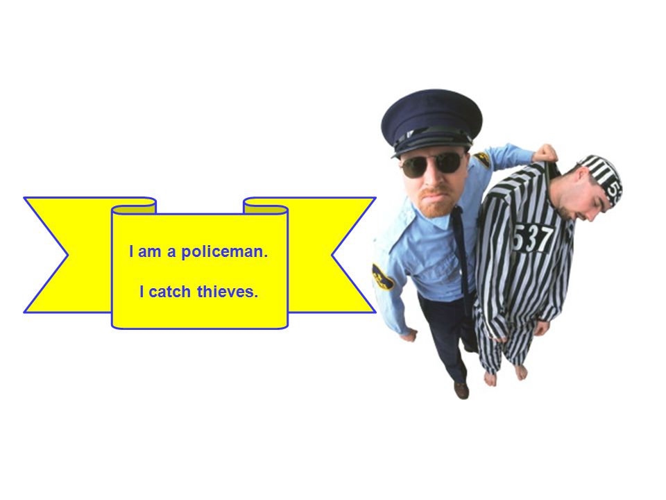 I am a policeman. I catch thieves.
