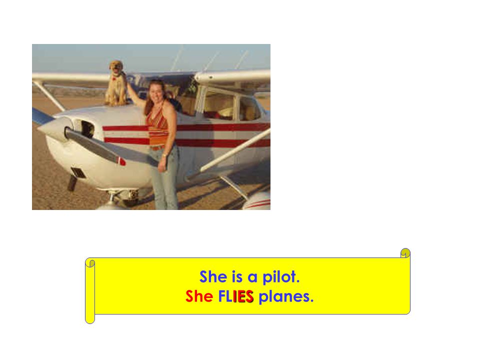 She is a pilot. She FLIES planes.