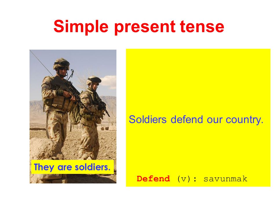 Simple present tense Soldiers defend our country. They are soldiers.